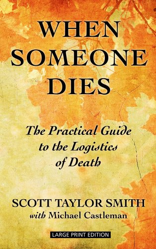 When Someone Dies: The Practical Guide to the Logistics of Death by Scott Taylor Smith