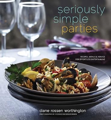 Seriously Simple Parties: Recipes, Menus &amp; Advice for Effortless Entertaining