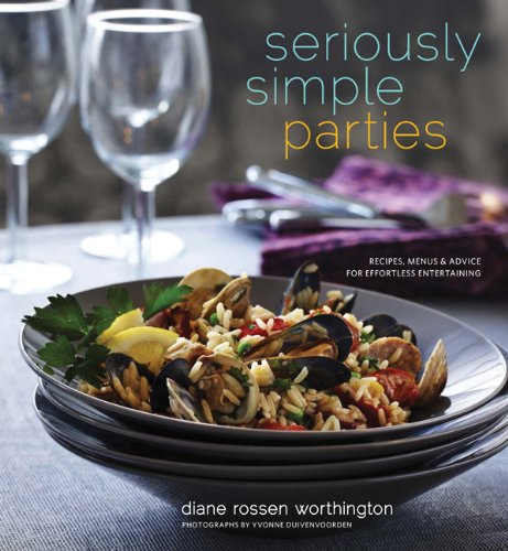 Seriously Simple Parties: Recipes, Menus &amp; Advice for Effortless Entertaining by Diane Rossen Worthington