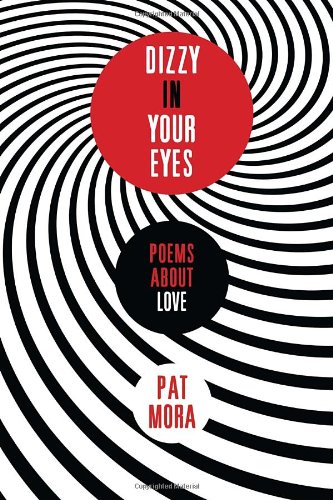 Dizzy in Your Eyes: Poems about Love by Pat Mora