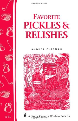Favorite Pickles & Relishes: Storey's Country Wisdom Bulletin A-91 (Country Wisdom Bulletins) by Andrea Chesman