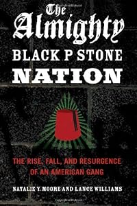 The Almighty Black P Stone Nation: The Rise, Fall, and Resurgence of an American Gang by Natalie Y. Moore