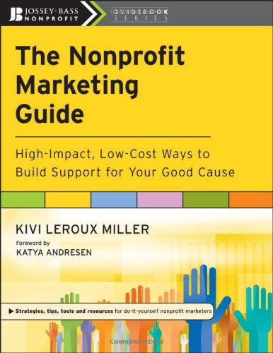 The Nonprofit Marketing Guide: High-Impact, Low-Cost Ways to Build Support for Your Good Cause by Kivi Leroux Miller