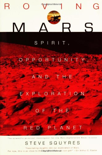 Roving Mars: Spirit, Opportunity, and the Exploration of the Red Planet by Steve Squyres