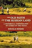 Douglas Rogers, "The Old Faith and the Russian Land: A Historical Ethnography of Ethics in the Urals" (Cornell UP, 2009)