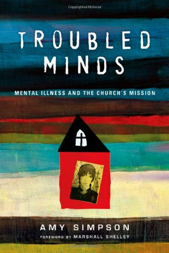 Troubled Minds: Mental Illness and the Church's Mission by Amy Simpson