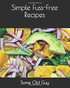 Simple Fuss-Free Recipes by Some Old Guy