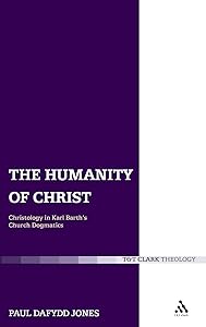 The Humanity of Christ: Christology in Karl Barth's Church Dogmatics by Paul D. Jones