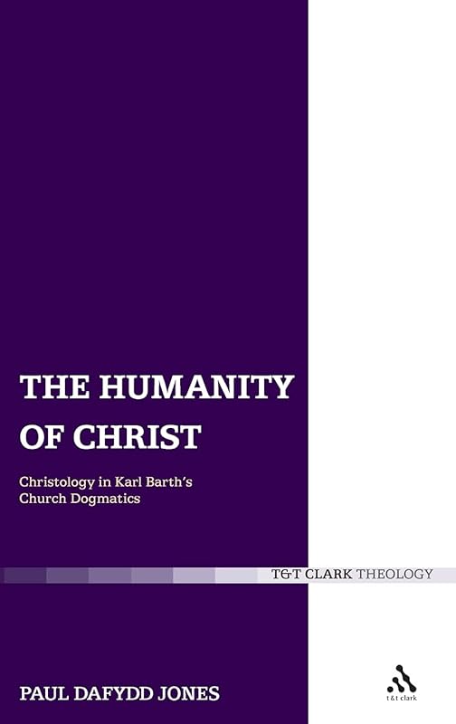The Humanity of Christ: Christology in Karl Barth's Church Dogmatics by Paul D. Jones