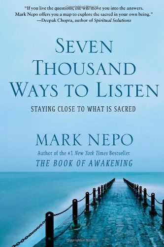 Seven Thousand Ways to Listen: Staying Close to What Is Sacred by Mark Nepo