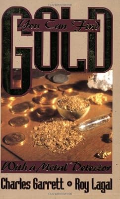 You Can Find Gold with a Metal Detector: Prospecting and Treasure Hunting