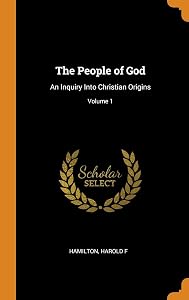The People of God: An Inquiry Into Christian Origins; Volume 1 by Hamilton Harold F