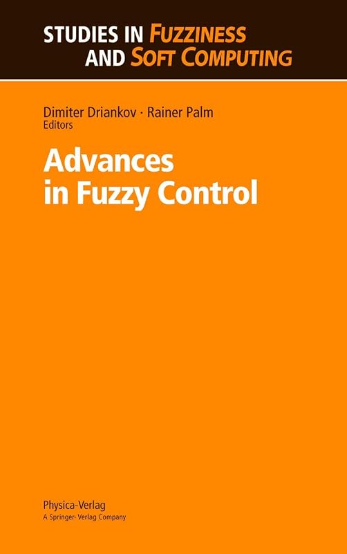 Advances in Fuzzy Control (Studies in Fuzziness and Soft Computing) by Rainer Palm Dimiter Driankov