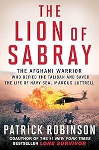 The Lion of Sabray: The Afghani Warrior Who Defied the Taliban and Saved the Life of Navy SEAL Marcus Luttrell