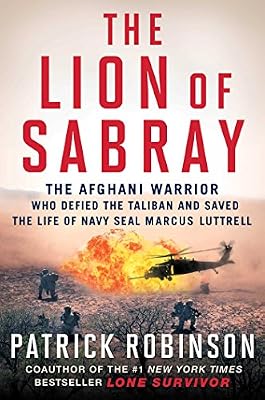 The Lion of Sabray: The Afghani Warrior Who Defied the Taliban and Saved the Life of Navy SEAL Marcus Luttrell