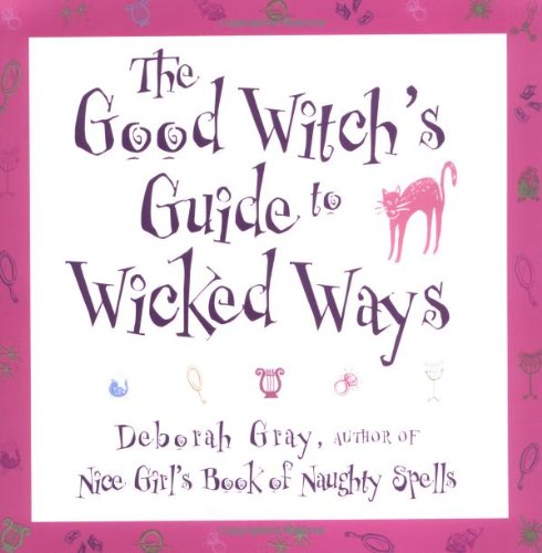 The Good Witch's Guide to Wicked Ways by Deborah Gray RN