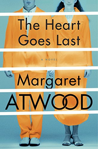 The Heart Goes Last: A Novel by Margaret Atwood