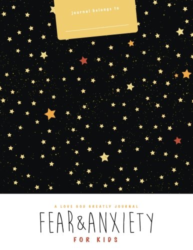 Fear & Anxiety: Learning to Overcome with God's Truth, For Kids: A Love God Greatly Study Journal by Love God Greatly