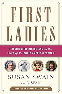 First Ladies: Presidential Historians on the Lives of 45 Iconic American Women