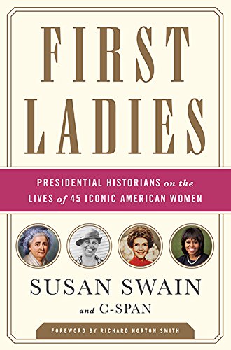 First Ladies: Presidential Historians on the Lives of 45 Iconic American Women by Susan Swain