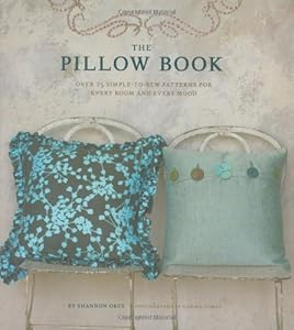 The Pillow Book: Over 25 Simple-to-sew Patterns for Every Room and Every Mood by Shannon Okey