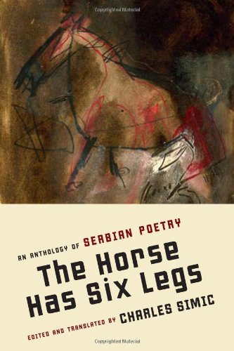 The Horse Has Six Legs: An Anthology of Serbian Poetry by Charles Simic