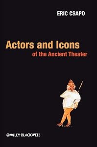 Actors and Icons of the Ancient Theater by Eric Csapo