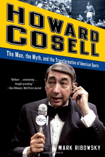 Howard Cosell: The Man, the Myth, and the Transformation of American Sports by Mark Ribowsky