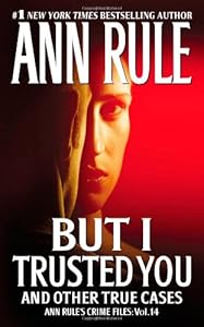 But I Trusted You: Ann Rule's Crime Files #14