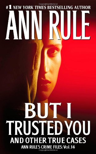 But I Trusted You: Ann Rule's Crime Files #14 by Ann Rule