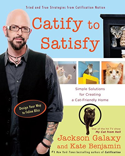 Catify to Satisfy: Simple Solutions for Creating a Cat-Friendly Home by Jackson Galaxy                       ,