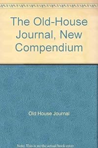 The Old-House Journal, New Compendium by Old House Journal