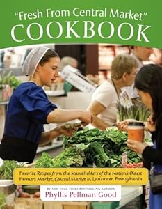 Fresh from Central Market Cookbook: Favorite Recipes from the Standholders of the Nation's Oldest Farmers Market, Central Market in Lancaster, Pennsyl