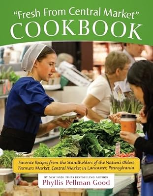 Fresh from Central Market Cookbook: Favorite Recipes from the Standholders of the Nation's Oldest Farmers Market, Central Market in Lancaster, Pennsyl