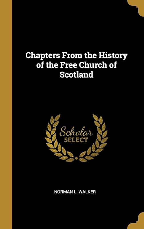 Chapters From the History of the Free Church of Scotland by Norman L. Walker