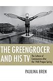 Paulina Bren, "The Greengrocer and His TV: The Culture of Communism after the 1968 Prague Spring" (Cornell UP, 2012)