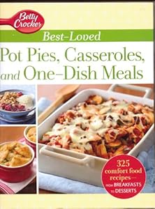 Betty Crocker Best-Loved Pot Pies, Casseroles, and One-Dish Meals: With More Than 325 Comfort Food Recipes from Breakfasts to Desserts