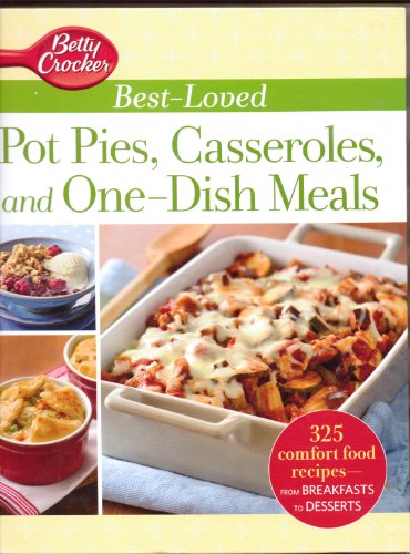 Betty Crocker Best-Loved Pot Pies, Casseroles, and One-Dish Meals: With More Than 325 Comfort Food Recipes from Breakfasts to Desserts by Betty Crocker