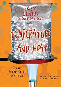 Easy Genius Science Projects with Temperature and Heat: Great Experiments and Ideas