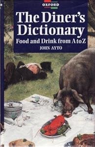 A Diner's Dictionary: Food and Drink From A to Z by John Ayto
