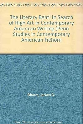 The Literary Bent: In Search of High Art in Contemporary American Writing (Penn Studies in Contemporary American Fiction)