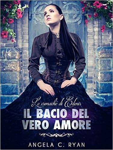 Angela C. Ryan - Le Cronache di Edenir Vol. 2 - Il bacio del vero amore (2015)