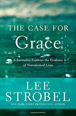 The Case for Grace: A Journalist Explores the Evidence of Transformed Lives