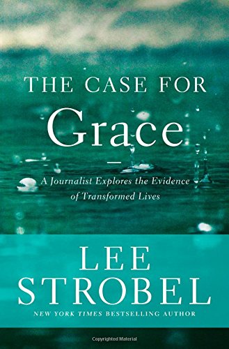 The Case for Grace: A Journalist Explores the Evidence of Transformed Lives by Lee Strobel