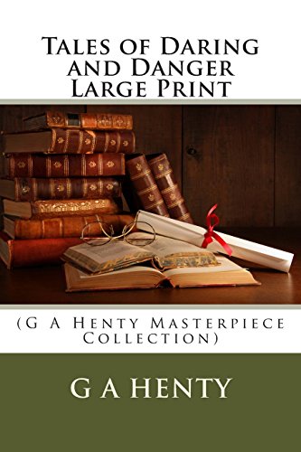 Tales of Daring and Danger Large Print: by G A Henty