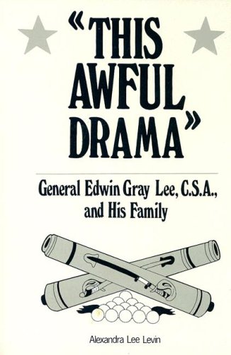 This Awful Drama: General Edwin Gray Lee, C.S.A., and His Family by Alexandra Lee Levin