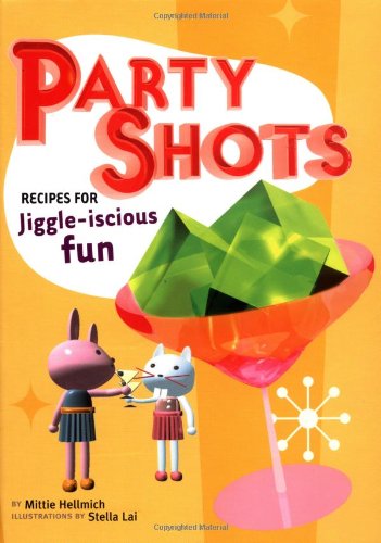 Party Shots: Recipes for Jiggle-Iscious Fun by Mittie Hellmich