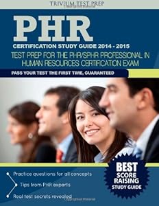 PHR Certification Study Guide 2014-2015: Test Prep for the PHR/SPHR Professional in Human Resources Certification Exam by PHR SPHR Team