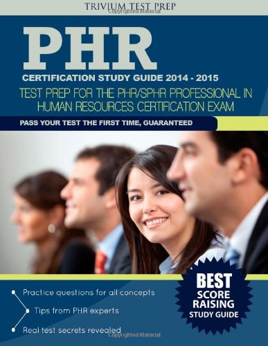 PHR Certification Study Guide 2014-2015: Test Prep for the PHR/SPHR Professional in Human Resources Certification Exam by PHR SPHR Team