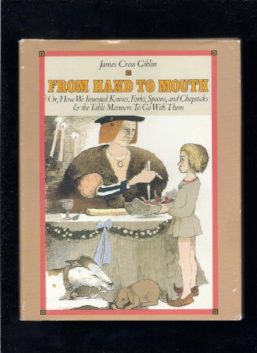 From Hand to Mouth Or, How We Invented Knives, Forks, Spoons, and Chopsticks, and the Table by James Cross Giblin